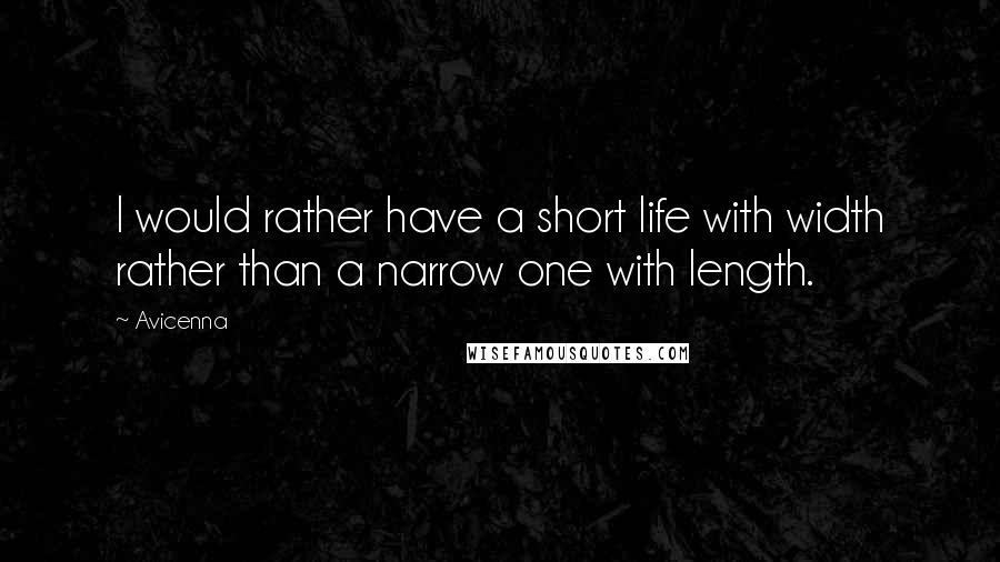 Avicenna quotes: I would rather have a short life with width rather than a narrow one with length.