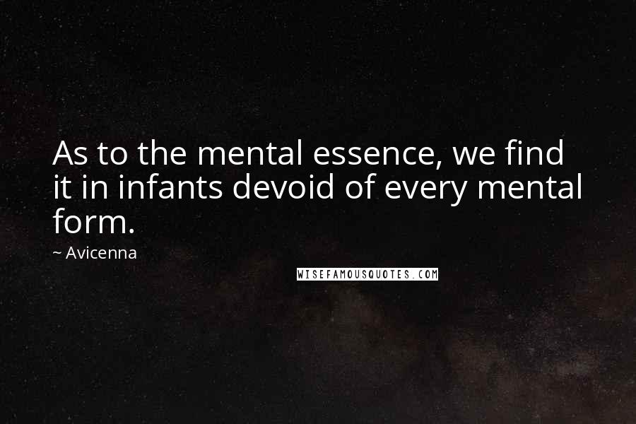 Avicenna quotes: As to the mental essence, we find it in infants devoid of every mental form.