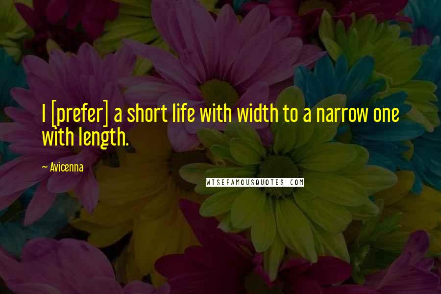 Avicenna quotes: I [prefer] a short life with width to a narrow one with length.