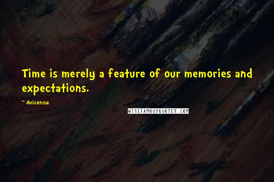 Avicenna quotes: Time is merely a feature of our memories and expectations.