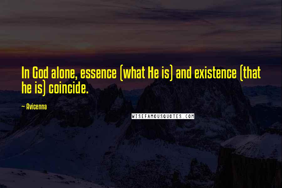 Avicenna quotes: In God alone, essence (what He is) and existence (that he is) coincide.