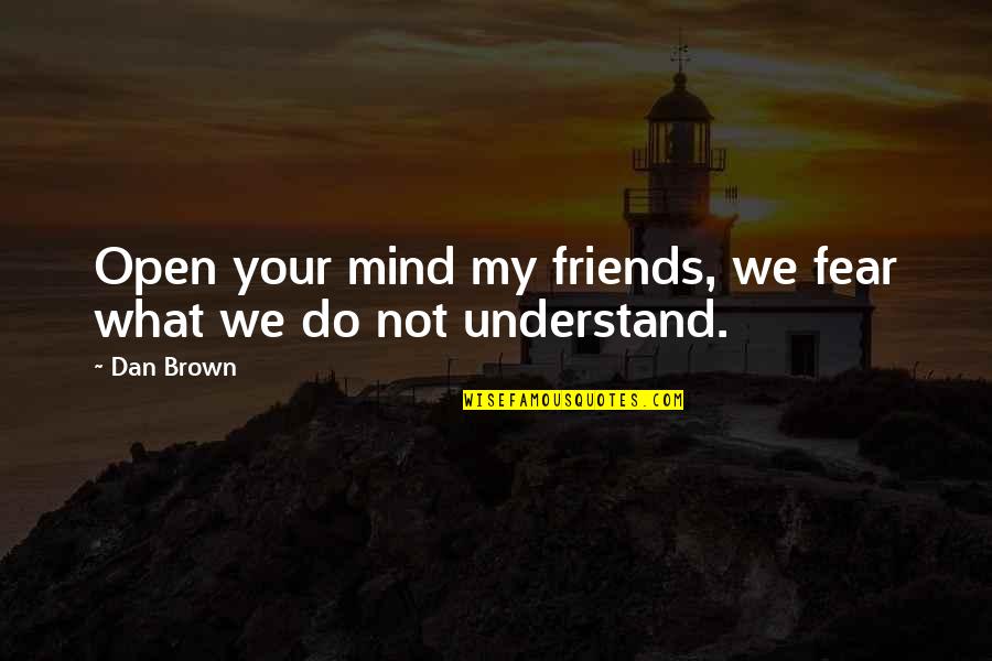 Avich Quotes By Dan Brown: Open your mind my friends, we fear what