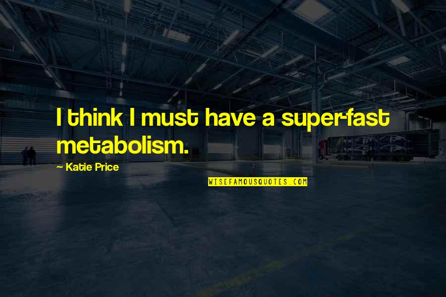 Avich Quotes By Katie Price: I think I must have a super-fast metabolism.
