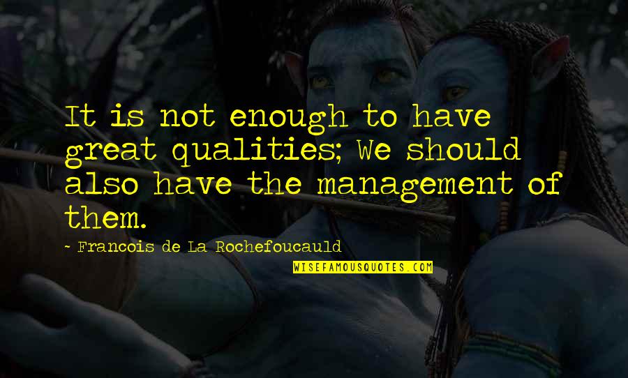 Avichaea Quotes By Francois De La Rochefoucauld: It is not enough to have great qualities;