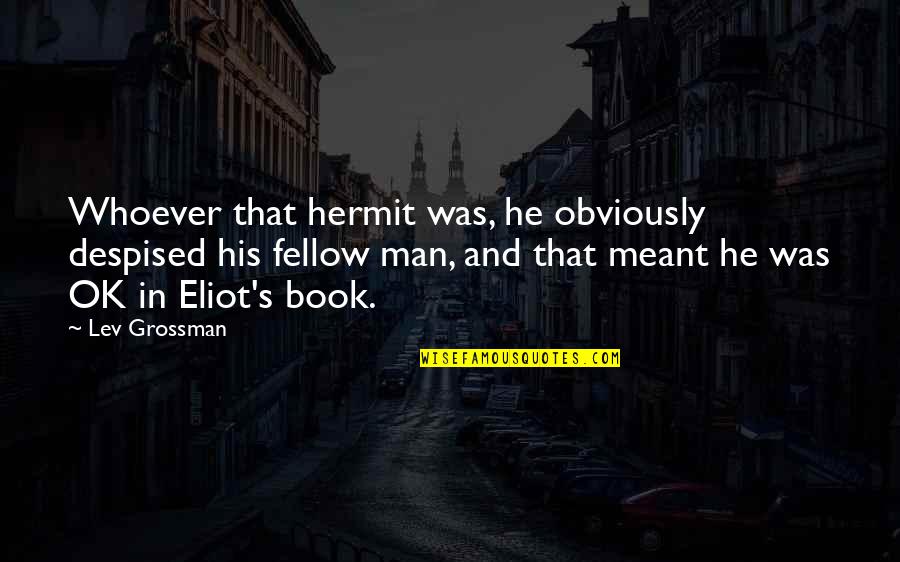 Aviciate Quotes By Lev Grossman: Whoever that hermit was, he obviously despised his Aviciate Quotes By Lev Grossman: Whoever that hermit was, he obviously despised his