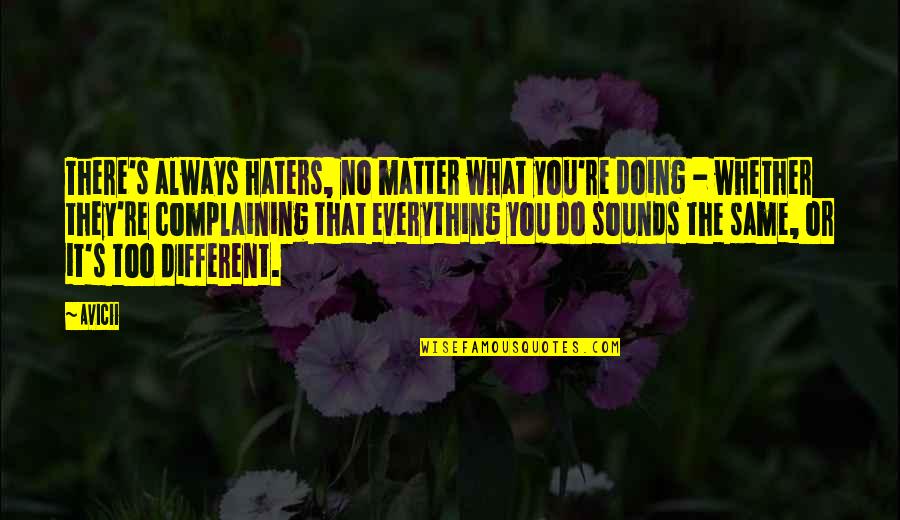 Avicii Best Quotes By Avicii: There's always haters, no matter what you're doing Avicii Best Quotes By Avicii: There's always haters, no matter what you're doing