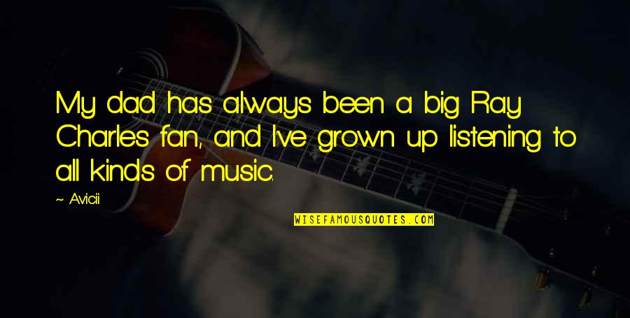 Avicii Best Quotes By Avicii: My dad has always been a big Ray Avicii Best Quotes By Avicii: My dad has always been a big Ray