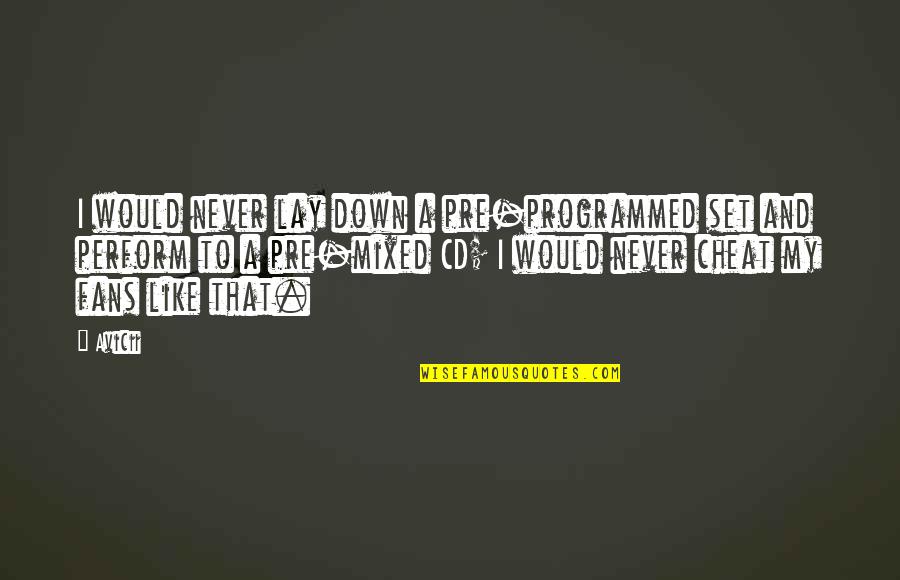 Avicii Best Quotes By Avicii: I would never lay down a pre-programmed set Avicii Best Quotes By Avicii: I would never lay down a pre-programmed set
