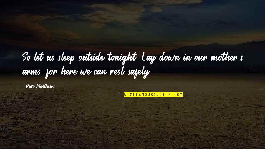 Avid Merrion Craig David Quotes By Dave Matthews: So let us sleep outside tonight, Lay down