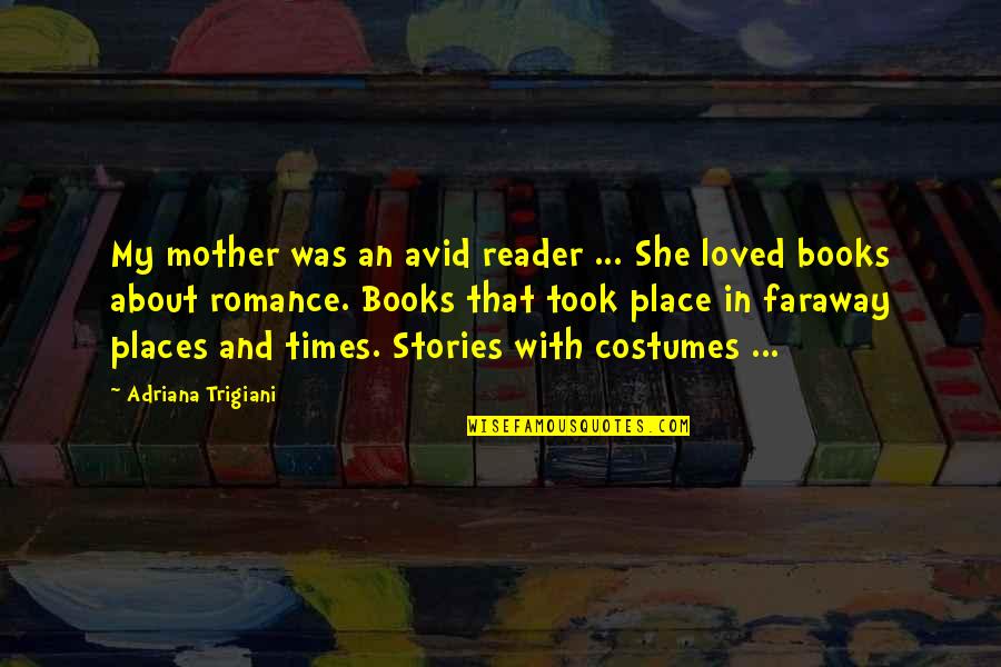 Avid Quotes By Adriana Trigiani: My mother was an avid reader ... She