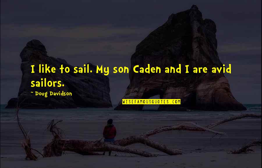 Avid Quotes By Doug Davidson: I like to sail. My son Caden and