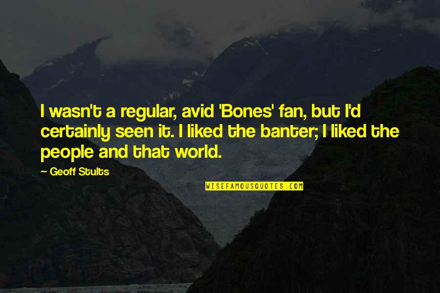 Avid Quotes By Geoff Stults: I wasn't a regular, avid 'Bones' fan, but