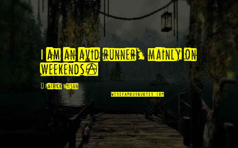 Avid Quotes By Patrick Wilson: I am an avid runner, mainly on weekends.