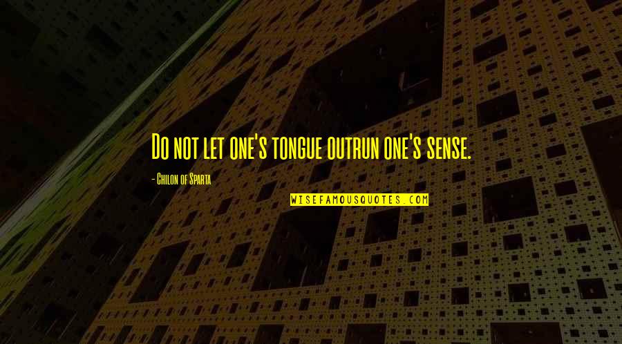 Avid Reader Quotes By Chilon Of Sparta: Do not let one's tongue outrun one's sense.