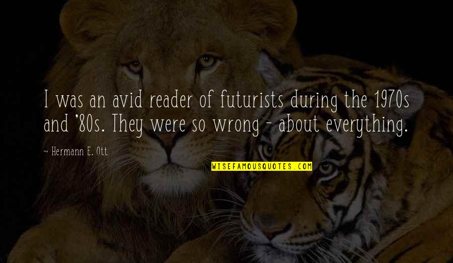 Avid Reader Quotes By Hermann E. Ott: I was an avid reader of futurists during