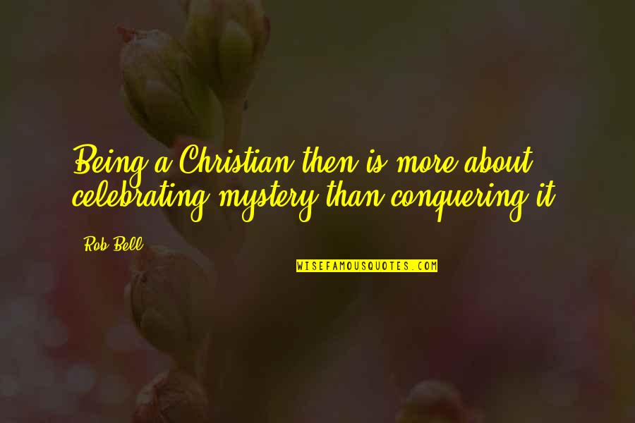 Avid Reader Quotes By Rob Bell: Being a Christian then is more about celebrating