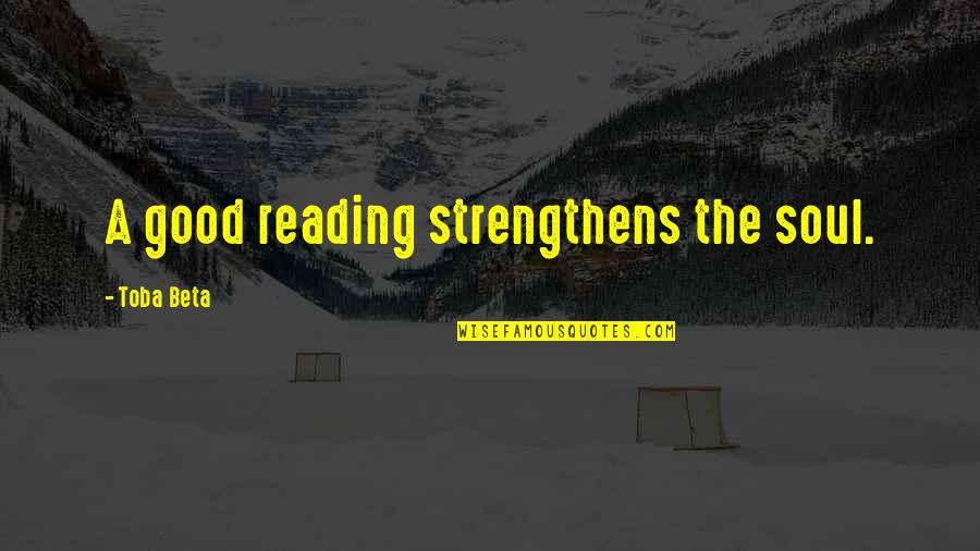 Avid Readers Quotes By Toba Beta: A good reading strengthens the soul.