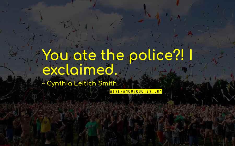 Avid Student Quotes By Cynthia Leitich Smith: You ate the police?! I exclaimed.