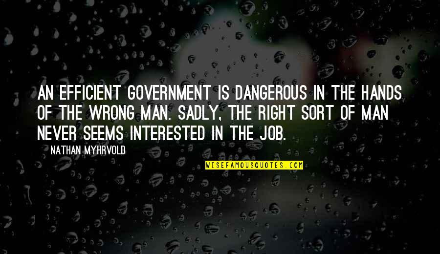 Avid Student Quotes By Nathan Myhrvold: An efficient government is dangerous in the hands