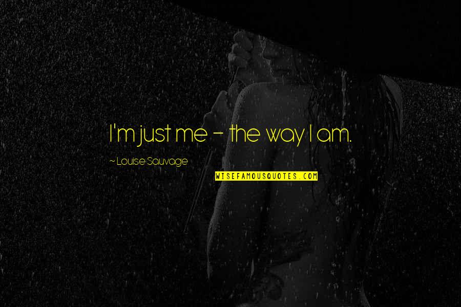 Avidan Gantshar Quotes By Louise Sauvage: I'm just me - the way I am. Avidan Gantshar Quotes By Louise Sauvage: I'm just me - the way I am.