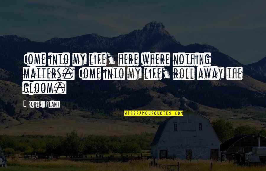 Avidez Que Quotes By Robert Plant: Come into my life, here where nothing matters.