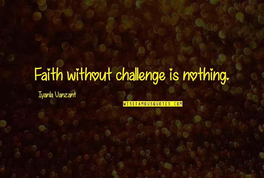 Avidly Bingo Quotes By Iyanla Vanzant: Faith without challenge is nothing. Avidly Bingo Quotes By Iyanla Vanzant: Faith without challenge is nothing.