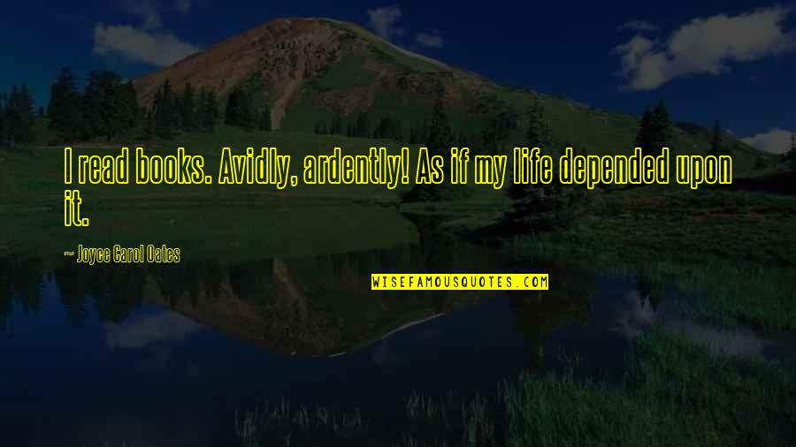 Avidly Quotes By Joyce Carol Oates: I read books. Avidly, ardently! As if my Avidly Quotes By Joyce Carol Oates: I read books. Avidly, ardently! As if my