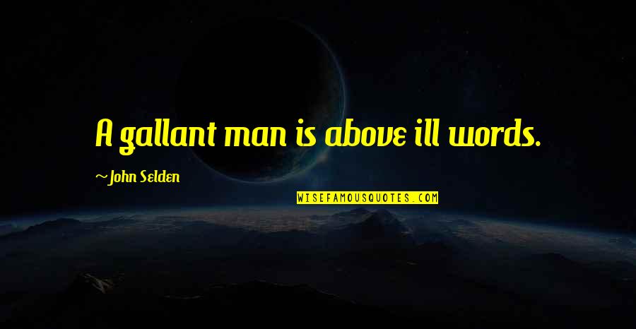 Avidly Synonym Quotes By John Selden: A gallant man is above ill words.