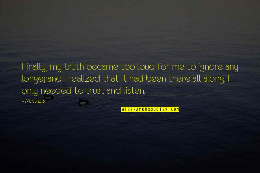 Avidya Quotes By M. Gayle: Finally, my truth became too loud for me