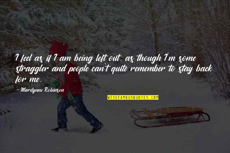 Avie Games Quotes By Marilynne Robinson: I feel as if I am being left Avie Games Quotes By Marilynne Robinson: I feel as if I am being left