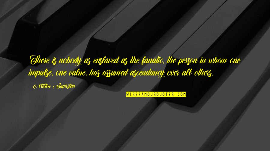 Aviem Sella Quotes By Milton Sapirstein: There is nobody as enslaved as the fanatic, Aviem Sella Quotes By Milton Sapirstein: There is nobody as enslaved as the fanatic,