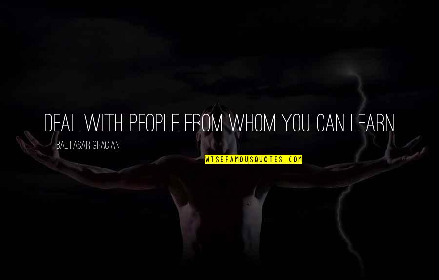 Aviendha Wheel Quotes By Baltasar Gracian: Deal with people from whom you can learn