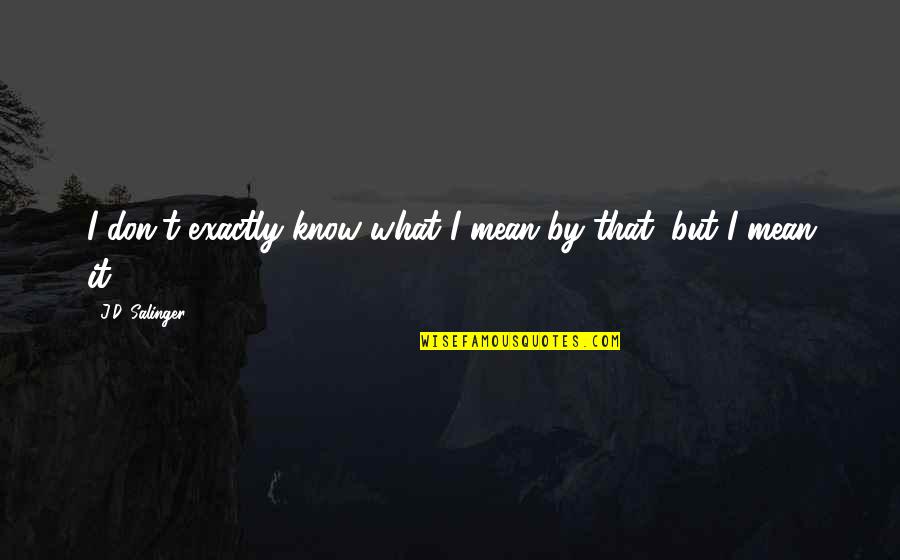 Aviento Quotes By J.D. Salinger: I don't exactly know what I mean by Aviento Quotes By J.D. Salinger: I don't exactly know what I mean by