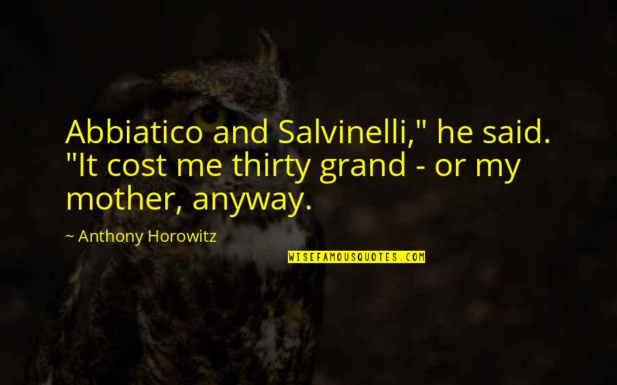 Avigayil Sobol Quotes By Anthony Horowitz: Abbiatico and Salvinelli," he said. "It cost me