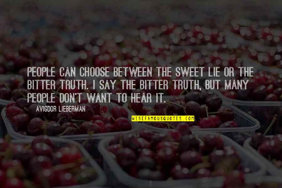 Avigdor Quotes By Avigdor Lieberman: People can choose between the sweet lie or Avigdor Quotes By Avigdor Lieberman: People can choose between the sweet lie or