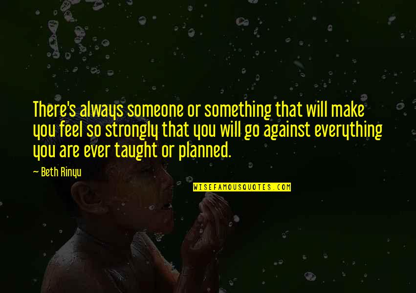 Avigliano Records Quotes By Beth Rinyu: There's always someone or something that will make Avigliano Records Quotes By Beth Rinyu: There's always someone or something that will make