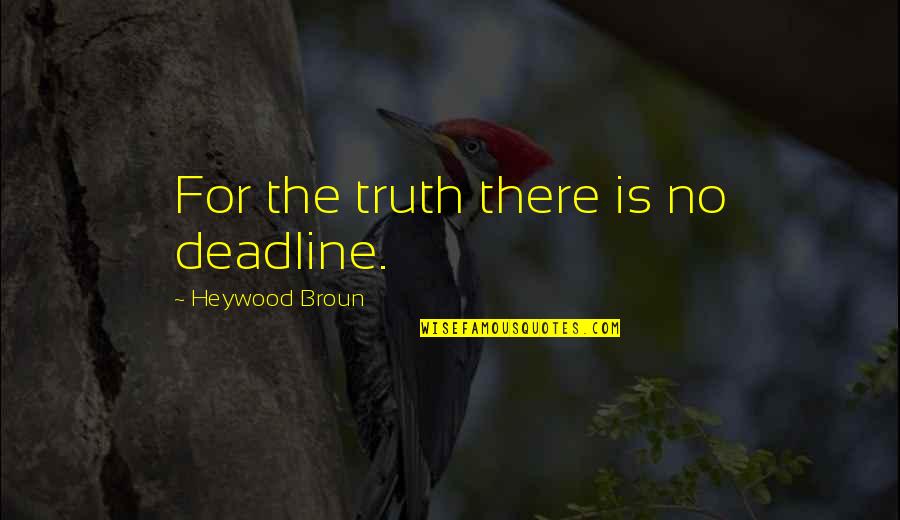 Avigliano Records Quotes By Heywood Broun: For the truth there is no deadline.