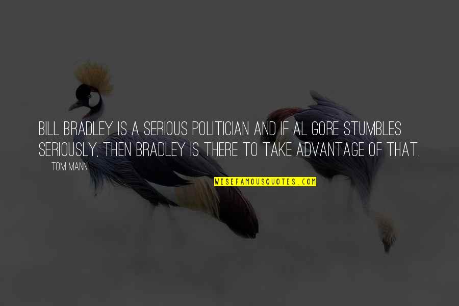 Avigliano Records Quotes By Tom Mann: Bill Bradley is a serious politician and if Avigliano Records Quotes By Tom Mann: Bill Bradley is a serious politician and if