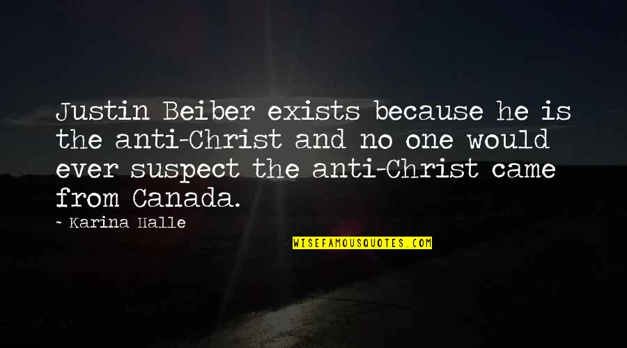 Avignon Apartments Quotes By Karina Halle: Justin Beiber exists because he is the anti-Christ Avignon Apartments Quotes By Karina Halle: Justin Beiber exists because he is the anti-Christ