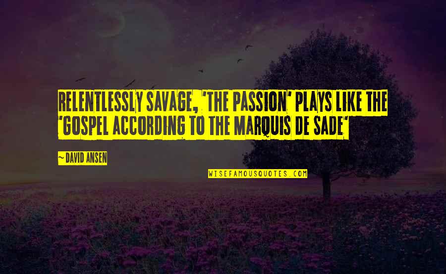 Avignone Francia Quotes By David Ansen: Relentlessly savage, 'The Passion' plays like the 'Gospel Avignone Francia Quotes By David Ansen: Relentlessly savage, 'The Passion' plays like the 'Gospel
