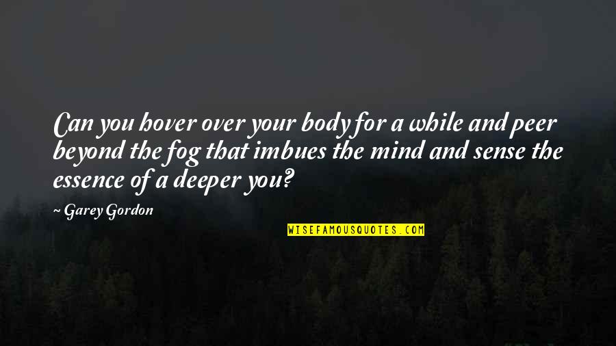 Avignone Francia Quotes By Garey Gordon: Can you hover over your body for a Avignone Francia Quotes By Garey Gordon: Can you hover over your body for a