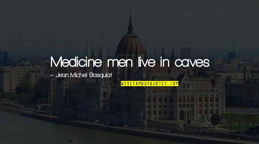 Avijah Quotes By Jean-Michel Basquiat: Medicine men live in caves. Avijah Quotes By Jean-Michel Basquiat: Medicine men live in caves.
