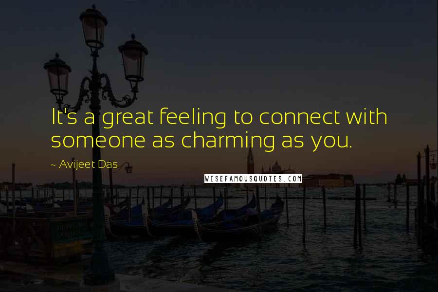 Avijeet Das quotes: It's a great feeling to connect with someone as charming as you.