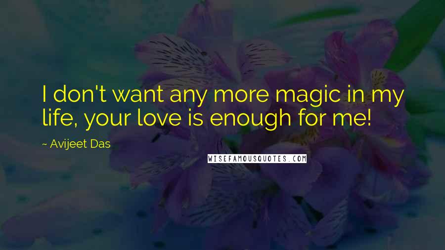Avijeet Das quotes: I don't want any more magic in my life, your love is enough for me!