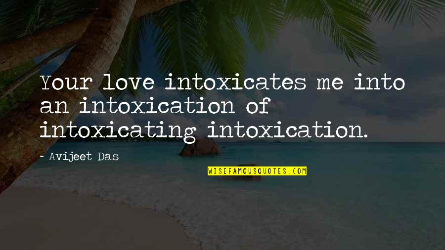 Avijeet Quotes By Avijeet Das: Your love intoxicates me into an intoxication of