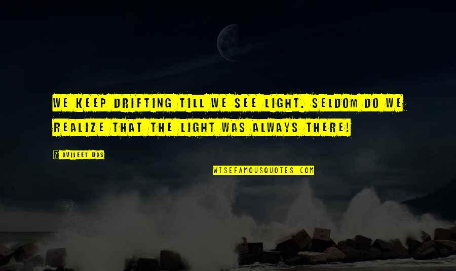 Avijeet Quotes By Avijeet Das: We keep drifting till we see light. Seldom