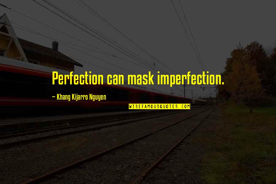 Avijit Born Quotes By Khang Kijarro Nguyen: Perfection can mask imperfection. Avijit Born Quotes By Khang Kijarro Nguyen: Perfection can mask imperfection.