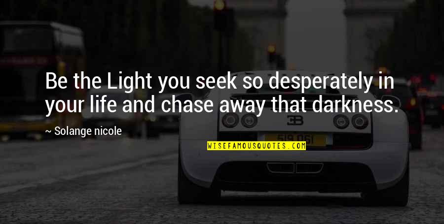 Avijit Roy Quotes By Solange Nicole: Be the Light you seek so desperately in