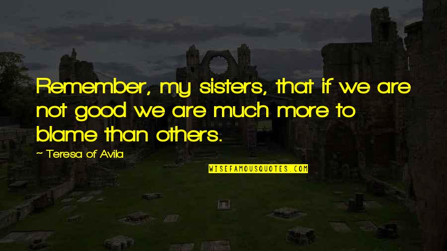 Avila Quotes By Teresa Of Avila: Remember, my sisters, that if we are not