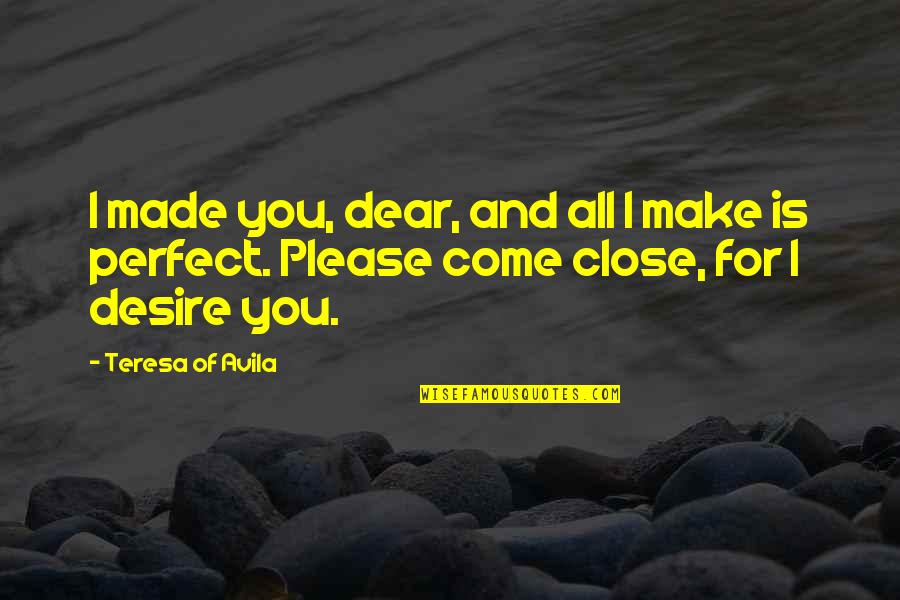 Avila Quotes By Teresa Of Avila: I made you, dear, and all I make